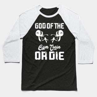 God Of The Fym Train Or Die | Motivational & Inspirational | Gift or Present for Gym Lovers Baseball T-Shirt